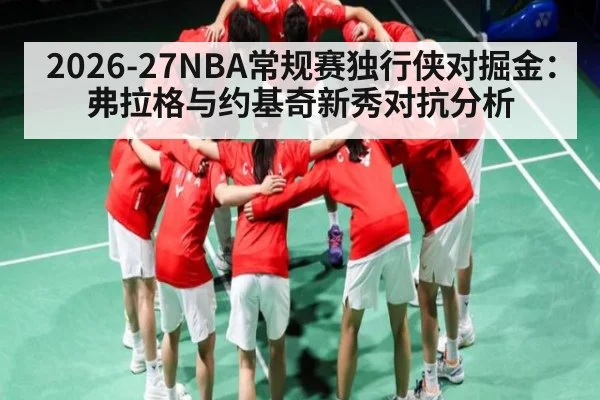 2026-27NBA常规赛独行侠对掘金:弗拉格与约基奇新秀对抗分析