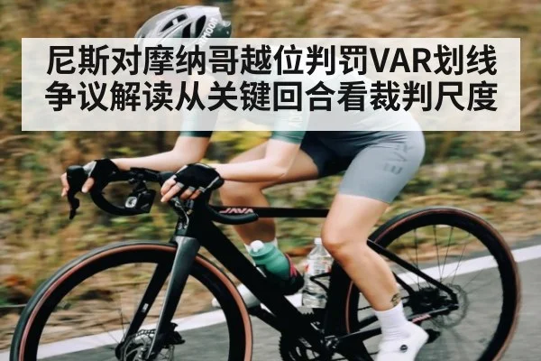 尼斯对摩纳哥越位判罚VAR划线争议解读从关键回合看裁判尺度