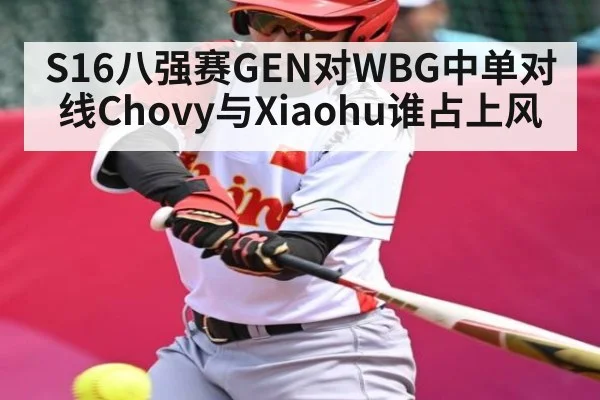 S16八强赛GEN对WBG中单对线Chovy与Xiaohu谁占上风